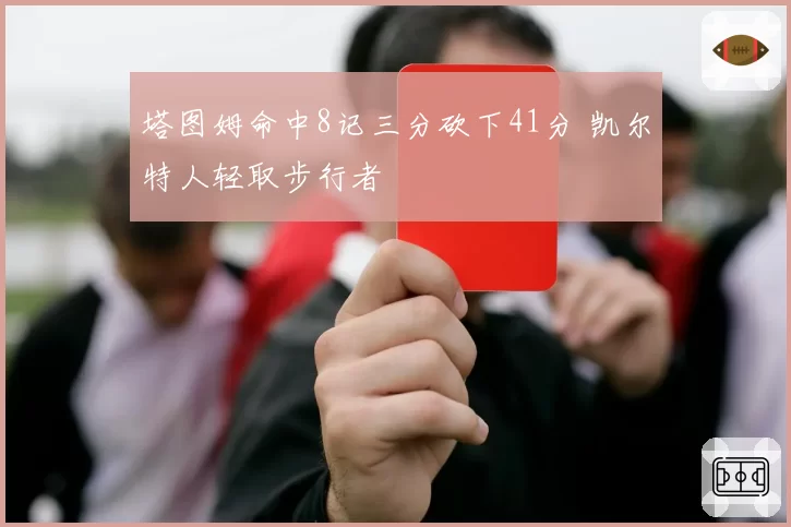 塔图姆命中8记三分砍下41分 凯尔特人轻取步行者